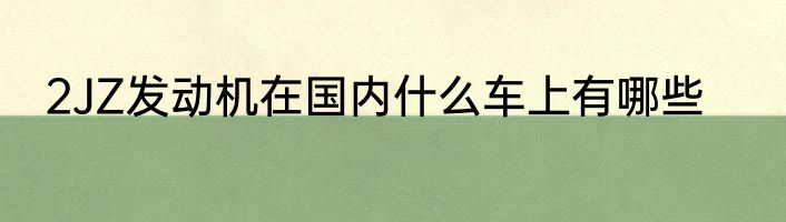 2JZ发动机在国内什么车上有哪些