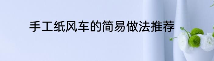 手工纸风车的简易做法推荐