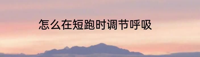 怎么在短跑时调节呼吸