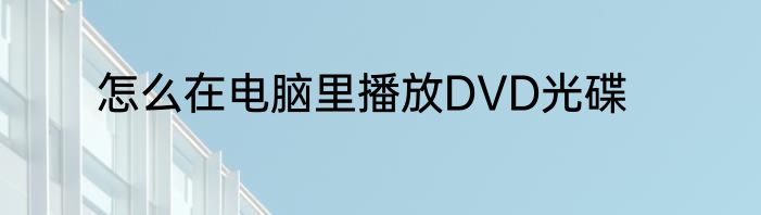 怎么在电脑里播放DVD光碟