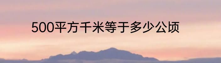 500平方千米等于多少公顷