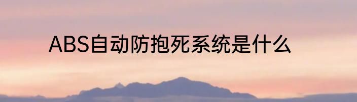 ABS自动防抱死系统是什么