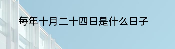 每年十月二十四日是什么日子