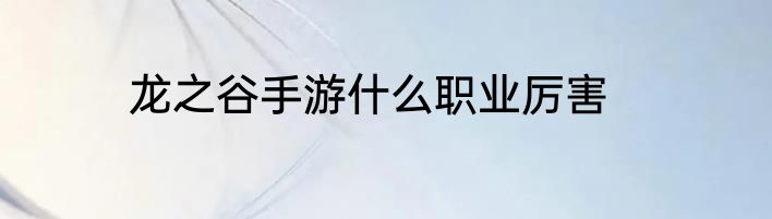 龙之谷手游什么职业厉害