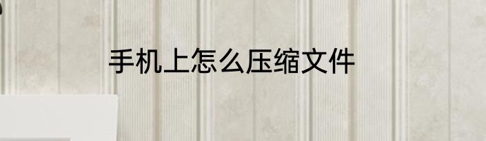 手机上怎么压缩文件