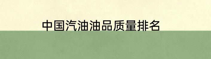 中国汽油油品质量排名