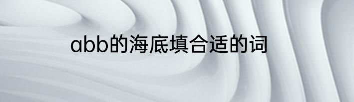 abb的海底填合适的词