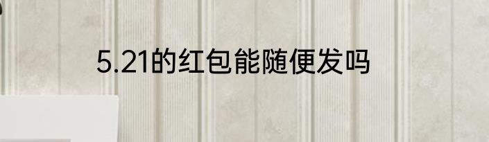 5.21的红包能随便发吗