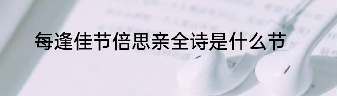 每逢佳节倍思亲全诗是什么节