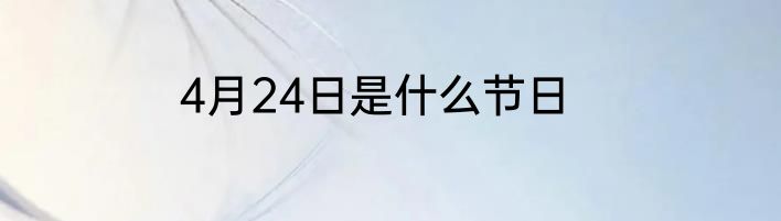 4月24日是什么节日