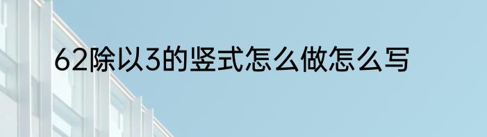 62除以3的竖式怎么做怎么写