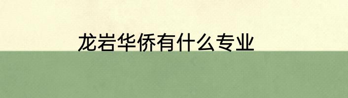 龙岩华侨有什么专业
