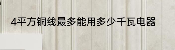 4平方铜线最多能用多少千瓦电器