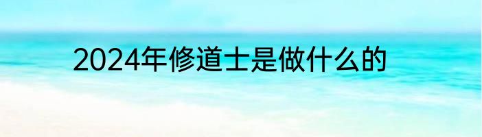 2024年修道士是做什么的