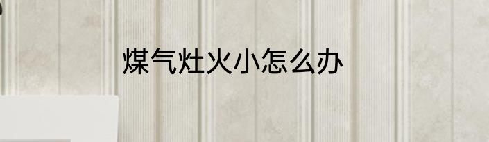 煤气灶火小怎么办