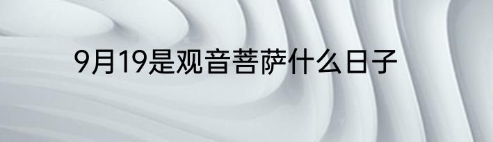 9月19是观音菩萨什么日子