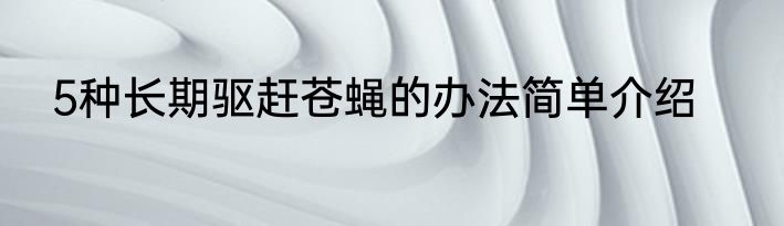 5种长期驱赶苍蝇的办法简单介绍