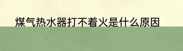 煤气热水器打不着火是什么原因