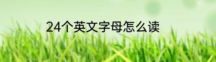 24个英文字母怎么读