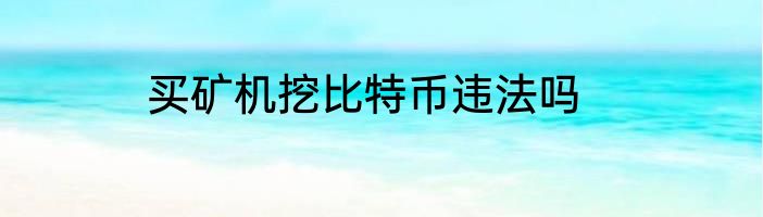 买矿机挖比特币违法吗