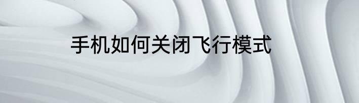 手机如何关闭飞行模式