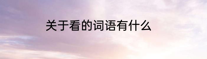 关于看的词语有什么