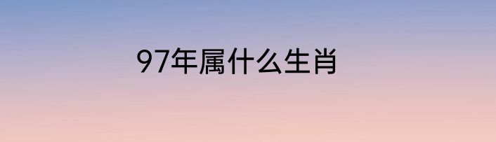 97年属什么生肖