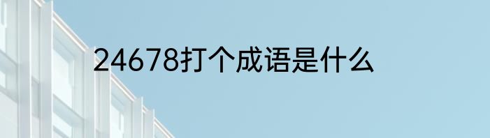 24678打个成语是什么