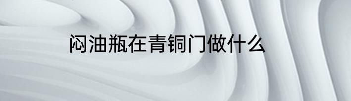 闷油瓶在青铜门做什么