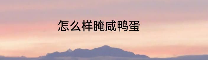 怎么样腌咸鸭蛋