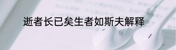 逝者长已矣生者如斯夫解释