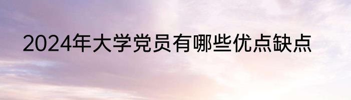 2024年大学党员有哪些优点缺点