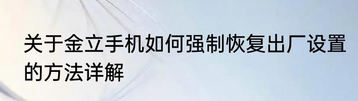 关于金立手机如何强制恢复出厂设置的方法详解