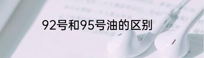 92号和95号油的区别