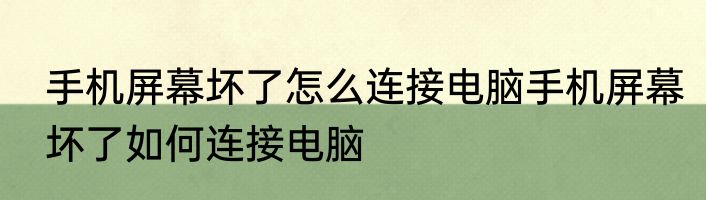 手机屏幕坏了怎么连接电脑手机屏幕坏了如何连接电脑