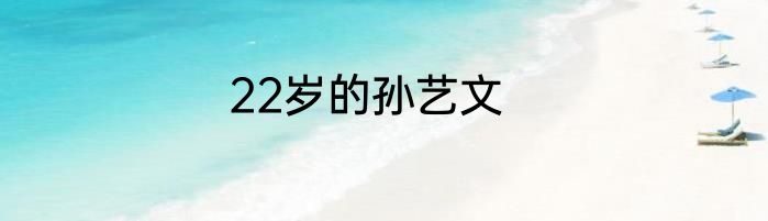 22岁的孙艺文