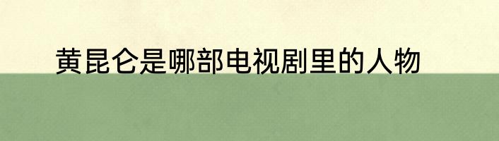 黄昆仑是哪部电视剧里的人物