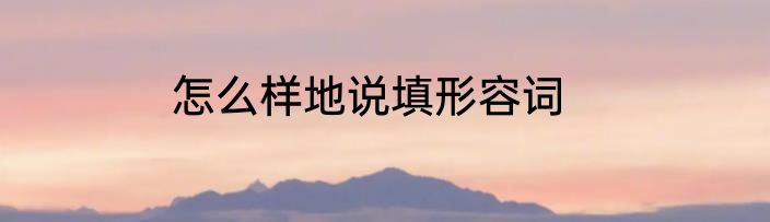 怎么样地说填形容词
