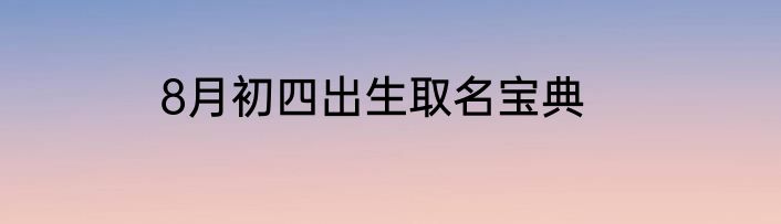 8月初四出生取名宝典