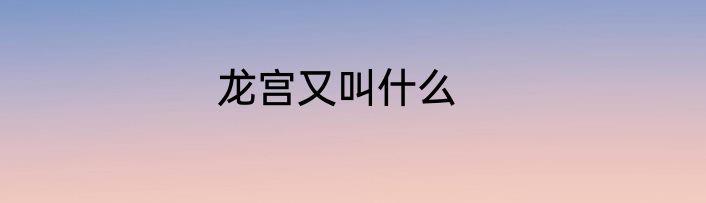 龙宫又叫什么