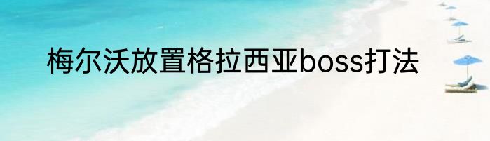 梅尔沃放置格拉西亚boss打法