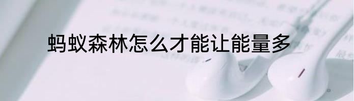 蚂蚁森林怎么才能让能量多