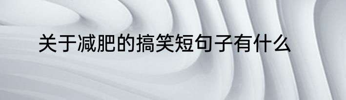 关于减肥的搞笑短句子有什么
