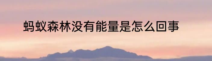 蚂蚁森林没有能量是怎么回事