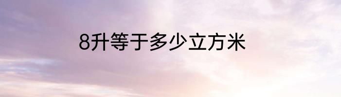 8升等于多少立方米