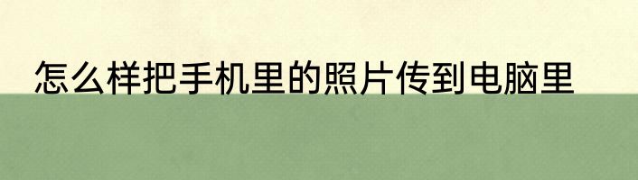 怎么样把手机里的照片传到电脑里