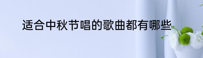 适合中秋节唱的歌曲都有哪些