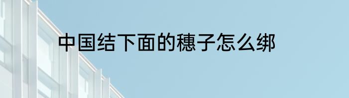 中国结下面的穗子怎么绑