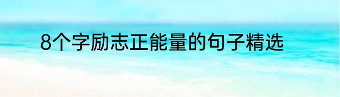 8个字励志正能量的句子精选