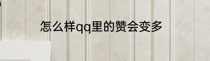 怎么样qq里的赞会变多